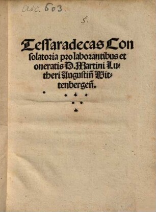 Tessaradecas Consolatoria pro laborantibus et oneratis D. Martini Lutheri Augustin[i] Wittenbergen[sis]