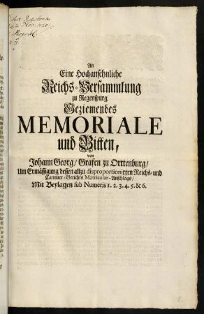 A1r-B2v, An Eine Hochansehnliche Reichs-Versammlung zu Regenspurg Geziemendes Memoriale und Bitten, von Johann Georg Grafen zu Orttenburg, um Ermässigung dessen allzu disproportionirten Reichs- und Cammer-Gerichts Matricular-Anschlags