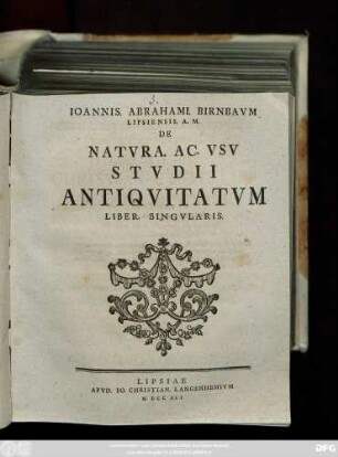 Ioannis. Abrahami. Birnbavm Lipsiensis. A. M. De Natvra. Ac. Vsv Stvdii Antiqvitatvm Liber. Singvlaris.