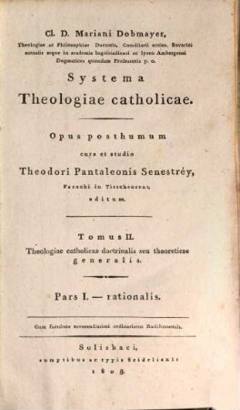 Cl. D. Mariani Dobmayer ... Systema Theologiae catholicae : opus posthumum, 2. Theologiae catholicae doctrinalis seu theoreticae generalis ; ps. 1, Rationalis