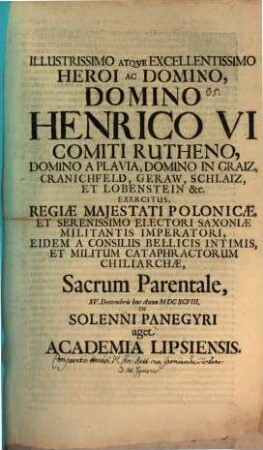 Illustrissimo atque excellentissimo Heroi ac Domino, Domino Henrico VI. Comiti Rutheno, Domino a Plavia ... sacrum parentale, XV. Decembris ... in solenni panegyri aget Academia Lipsiensis : [inest comparatio Henrici VI. Com. Ruth. cum Epaminonda Thebano, aut. Joh. Cyprianus]
