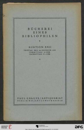 Nr. 22: Auktion / Paul Graupe, Antiquariat: Bücherei eines Bibliophilen : insbesondere illustrierte Bücher des 19. und 20. Jahrhunderts, Meisterwerke der Gegenwart in schönen Einbänden, Vorzugsausgaben, Luxus- und Privatdrucke, Zeitschriften der Moderne, ältere und neue kulurgeschichtliche Werke, Rara et Curiosa, deutsche Literatur ; Versteigerung in Berlin, den 28. Oktober 1921
