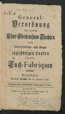 General-Verordnung die in dem Chur-Fürstenthum Sachßen und incorporirten, auch übrigen zugehörigen Landen befindliche Tuch-Fabriquen betreffend : Ergangen De Dato Dreßden den 28. Januarii 1756. ...