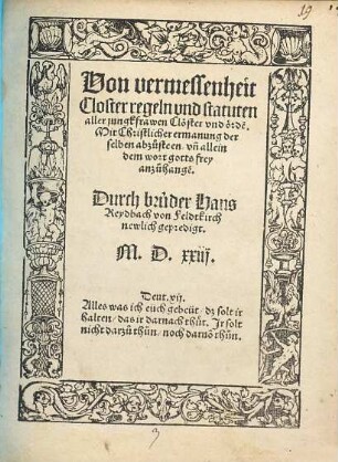 Von vermessenheit Closter regeln vnd statuten aller jungfrawen Clöster vnd orde[n] : Mit christlicher ermanung derselben abzusteen, vn[d] allein dem wort gotts frey anzuhange[n]
