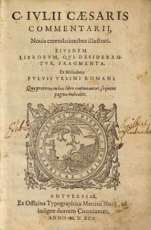 C. Ivlii Caesaris Commentarii : nouis emendationibus illustrati. Eivsdem librorvm, qvi desiderantvr, fragmenta. Ex Bibliotheca Fvlvii Vrsini Romani