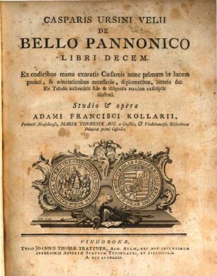 Casparis Ursini Velii De Bello Pannonico Libri Decem : Ex codicibus manu exaratis Cæsareis nunc primum in lucem prolati, & adnotationibus necessariis, diplomatibus, litteris &c. ...