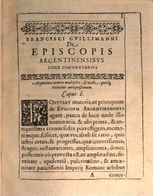 Francisci Gvillimanni De Episcopis Argentinensibvs Liber Commentarivs : In quo super Episcoporum seriem, gesta, & quamplurium veras Genealogias: opidorum, Vrbium, in primis amplißimæ Civitatis Argentinæ, Itemq[ue] Monasteriorum, Collegiorum, aliorum locorum sacrorum Episcopatus, origines, incrementa, conversiones