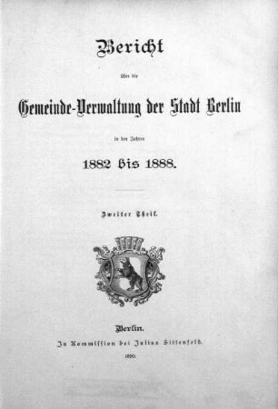 1882/1888,2: Bericht über die Gemeinde-Verwaltung der Stadt Berlin : in den Verwaltungs-Jahren ...
