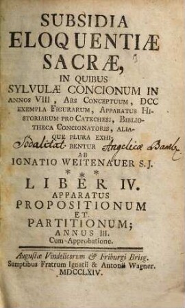 Subsidia Eloquentiae Sacrae : In Quibus Sylvulae Concionum In Annos VIII, Ars Conceptuum, DCC Exempla Figurarum, Apparatus Historiarum Pro Catechesi, Bibliotheca Concionatoris, Aliaque Plura Exhibentur, 4. Apparatus Propositionum Et Partitionum; Annus III.