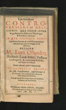 Enchiridion Controversiarum Religionis: Quae Hodie Inter Augustanae Confessionis Theologos & Pontificios habentur : In Quo Utriusque Partis Argumenta breviter & candide proponuntur: Adversariorum autem Paralogismi solide refutantur