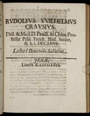 Rudolfus Wilhelmus Crausius, Phil. & Med. D. Pract. & Chim. Professor Publ. Facult. Med. Senior, & h.t. Decanus. Lectori Benevolo Salutem : [P.P. Ienae sub sigillo Facultatis Medicae MDCLXXXVIII d. 19. August]