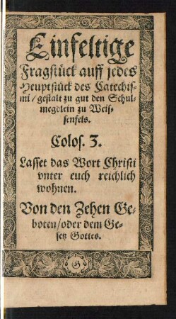 Einfeltige Fragstück auff jedes Heupstück des Catechismi/ gestalt zu gut den Schulmegdlein zu Weissenfels.