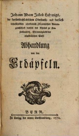 Johann Adam Jakob Ludwigs, der kurfürstlichsächsischen Oberlausiz- und kufürstlichpfälzischen physikalisch ökonomischen Bienengesellschaft diesseit des Rheins zu Kaiserslautern, Ehrenmitglieds der physikalischen Klasse Abhandlung von den Erdäpfeln