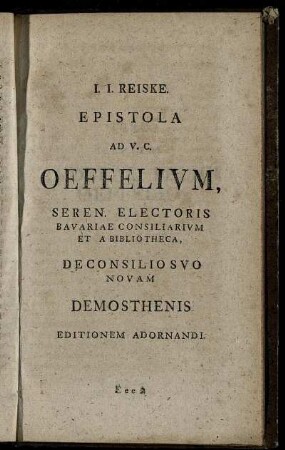 J. J. Reiske Epistola Ad V. C. Oeffelium ... De Consilio Suo Novam Demosthenis Editionem Adornandi