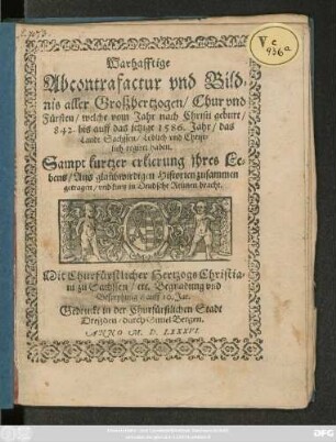 Warhafftige || Abcontrafactur vnd Bild=||nis aller Großhertzogen/ Chur vnd || Fürsten/ welche vom Jahr nach Christi geburt/|| 842. bis auff das jetzige 1586. Jahr/ das || Landt Sachssen/ Löblich vnd Christ=||lich regiret haben.|| Sampt kurtzer erklerung jhres Le=||bens ... || in Deudsche Reimen bracht.||