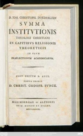 D. Ioh. Christoph. Doederlein Svmma Institvtionis Theologi Christiani In Capitibvs Religionis Theoreticis In Vsvm Praelectionvm Academicarvm
