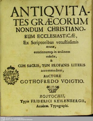 Antiquitates Graecorum Nondum Christianorum Ecclesiasticae : Ex Scriptoribus vetustissimis erutae, concinnumq[ue] in ordinem redacte, & Cum Sacris, Tum Profanis Literis accommodatae