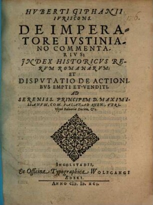 Hvberti Giphanii Ivriscons. De Imperatore Ivstiniano Commentarivs, Jndex Historicvs Rervm Romanarvm Et Dispvtatio De Actionibvs Empti Et Venditi
