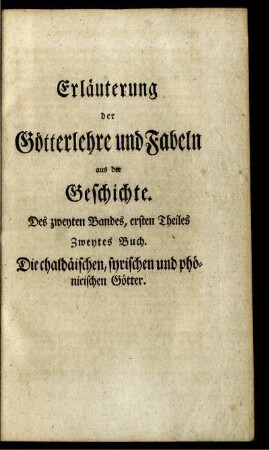 Erläuterung der Götterlehre und Fabeln aus der Geschichte. Des zweyten Bandes, ersten Theiles. Zweytes Buch. Die chaldäischen, syrischen und phönicischen Götter