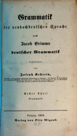 Grammatik der neuhochdeutschen Sprache : nach Jacob Grimms deutscher Grammatik. 1,1. Grammatik: Laut- und Flexionslehre. - 1852. - VIII, 151 S.