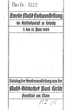 Zweite Musik-Fachausstellung in Krystallpalast zu Leipzig, 3. bis 15. Juni 1909 - Katalog der Sonderausstellung aus der Musik-Bibliothek Paul Hirsch, Frankfurt am Main