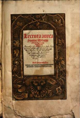 Lectura aurea domini Abbatis antiqui, super quinq[ue] libris Decretalium
