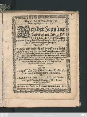 Klugheit der Kinder Gottes : Auß der Epistel Jacobi 4 v. 14. 15. 16. Bey der Sepultur Deß Weyland Erbarn Iustus Bertram vom Rillichhausen im Hertzogthumb Braunschweig bürtig/ Churfürstlichen Brandenburgischen gewesenen Cammerknabens : Welcher auff der Reise auß Preussen ... biß naher Dantzig kommen/ daselbst den 21. Junii lauffenden Jahres/ sein ende sanfft und selig geschlossen hat: Und ist ... in der Churfürstlichen Stifftkirchen allhier den 21. Julii ... eingesenckt worden