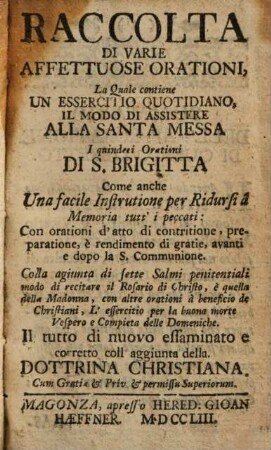 Raccolta Di Varie Affettuose Orationi : La Quale contiene Un Essercitio Quotidiano, Il Modo Di Assistere Alla Santa Messa. I quindici Orationi Di S. Brigitta Come ache Una facile Instrutione Per Ridursi â Memoria tutt'i peccati ...