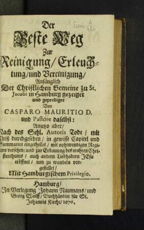 Der Beste Weg Zur Reinigung/ Erleuchtung/ und Vereinigung : Anfänglich Der Christlichen Gemeine zu St. Jacobi in Hamburg gezeiget und geprediget