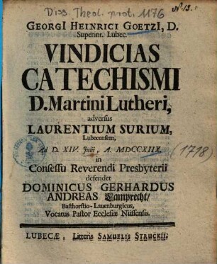 Georgi[i] Heinrici Goetzi[i], D. Superint. Lubec. Vindicias Catechismi D. Martini Lutheri, adversus Laurentium Surium, Lubecensem