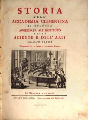 Storia Dell'Accademia Clementina Di Bologna Aggregata All'Instituto Delle Scienze E Dell'Arti. Volume Primo, Contenente Il Primo E Secondo Libro