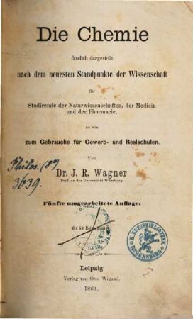 Die Chemie : fasslich dargestellt nach dem neuesten Standpunkte der Wissenschaft für Studirende der Naturwissenschaften, der Medicin und der Pharmacie, so wie zum Gebrauche für Gewerb- und Realschulen