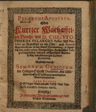 Pelargus Apostata, oder kurtzer warhafftiger Bericht, wie D. Christophorus Pelargus ... so schendlich von unser reinen Evangelischen Lutherischen Religion abgefallen, und zum abschewlichen Mammelucken und abtrünnigen Calvinisten worden