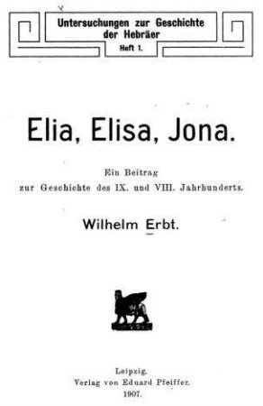 Elia, Elisa, Jona : ein Beitrag zur Geschichte des 9. und 8. Jahrhunderts / von Wilhelm Erbt