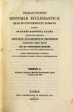 Praelectiones historiae ecclesiasticae : quas in Universitate Romana habuit. 1, Continens praecipua historiae ecclesiasticae capita a saeculo I ad VII.