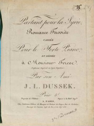 Partant pour la Syrie, Romance Favorite VARIÉE Pour le Forte Piano, ET DÉDIÉE à Monsieur Fercoc, ... Par son Ami J. L. DUSSEK. Prix 5.f Propriété de l'Editeur. Déposé à la Bibl.e Imp.le