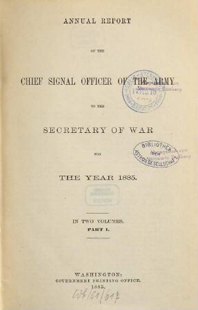 Annual report of the Chief Signal Officer of the Army to the Secretary of War : for the year .... 1885, Part 1