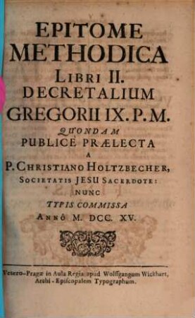 Epitome Methodica Universi Juris Canonici : Seu V. Librorum Decretalium Gregorii IX. P. M., 2