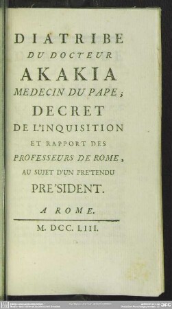Diatribe Du Docteur Akakia Medecin Du Pape; Decret De L'Inquisition Et Rapport Des Professeurs De Rome, Au Sujet D'Un Prétendu Président; A Rome