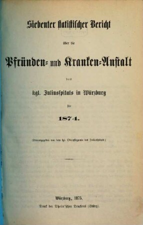 Statistischer Bericht über die Pfründen- und Kranken-Anstalt des Kgl. Juliusspitals zu Würzburg, 7. 1874 (1875)