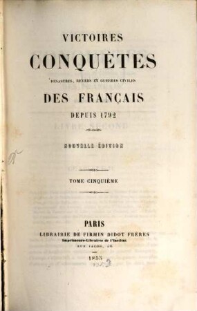 Victoires, conquêtes, déssastres, revers et guerres civiles des Français depuis 1792. 5. 1855