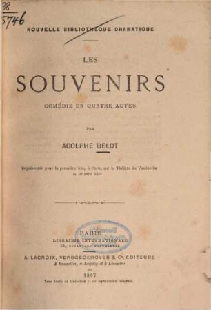 Les souvenirs : Comédie en quatre actes par Adolphe Belot. Représentée pour la première fois, à Paris, sur le Théâtre du Vandeville le 10 avril 1867