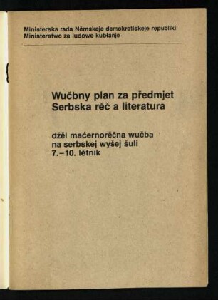 Wuc̆bny plan za pr̆edmjet Serbska rĕc̆ a literatura : dźĕl maćernorěc̆na wučba na serbskej wyšej s̆uli 7.-10. lĕtnik