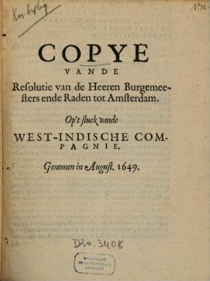 Copye Vande Resolutie van de Heeren Burgemeesters ende Raden tot Amsterdam, Op't stuck vande West-Indische Compagnie : Genomen in August 1649