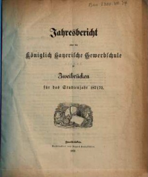 Jahresbericht über die Königlich Bayerische Gewerbschule zu Zweibrücken : für das Studienjahr ..., 1871/72