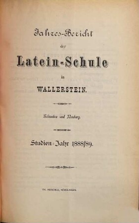 Jahres-Bericht über die Fürstl. Oettingen-Wallerstein'sche Lateinschule in Wallerstein, Schwaben und Neuburg. 1888/89
