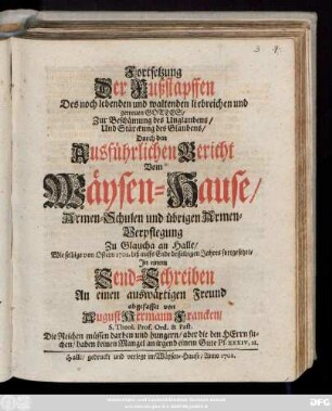 Fortsetzung Der Fußstapffen Des noch lebenden und waltenden ... Gottes, Zur Beschämung des Unglaubens, Und Stärkung des Glaubens : Durch den Ausführlichen Bericht Vom Wäysen-Hause, Armen-Schulen und übrigen Armen-Verpflegung Zu Glaucha an Halle, Wie selbige von Ostern 1701. biß auffs Ende desselbigen Jahres fortgesetzet