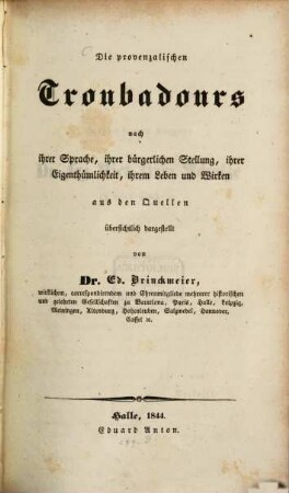 Die provenzalischen Troubadours nach ihrer Sprache, ihrer bürgerlichen Stellung, ihrer Eigenthümlichkeit, ihrem Leben und Wirken : aus den Quellen