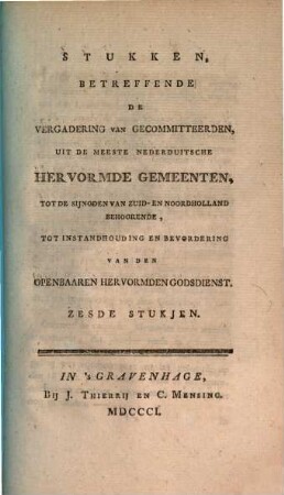 Stukken, betreffende de vergadering der gecommitteerden, uit de meeste Nederduitsche hervormde gemeenten : tot de sijnoden van Zuid- en Noordholland behoorende, tot instandhouding en bevordering van den openbaaren hervormden godsdienst, 6