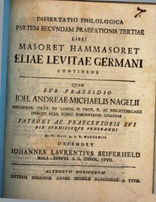 Dispvtatio Philologica Spicilegivm Vitae Eliae Levitae Germani Cvm Particvla Libri Eivs Masoret Hammasoret Complectens, Dissertatio Philologica Partem Secvndam Praefationis Tertiae Libri Masoret Hammasoret Eliae Levitae Germani Continens